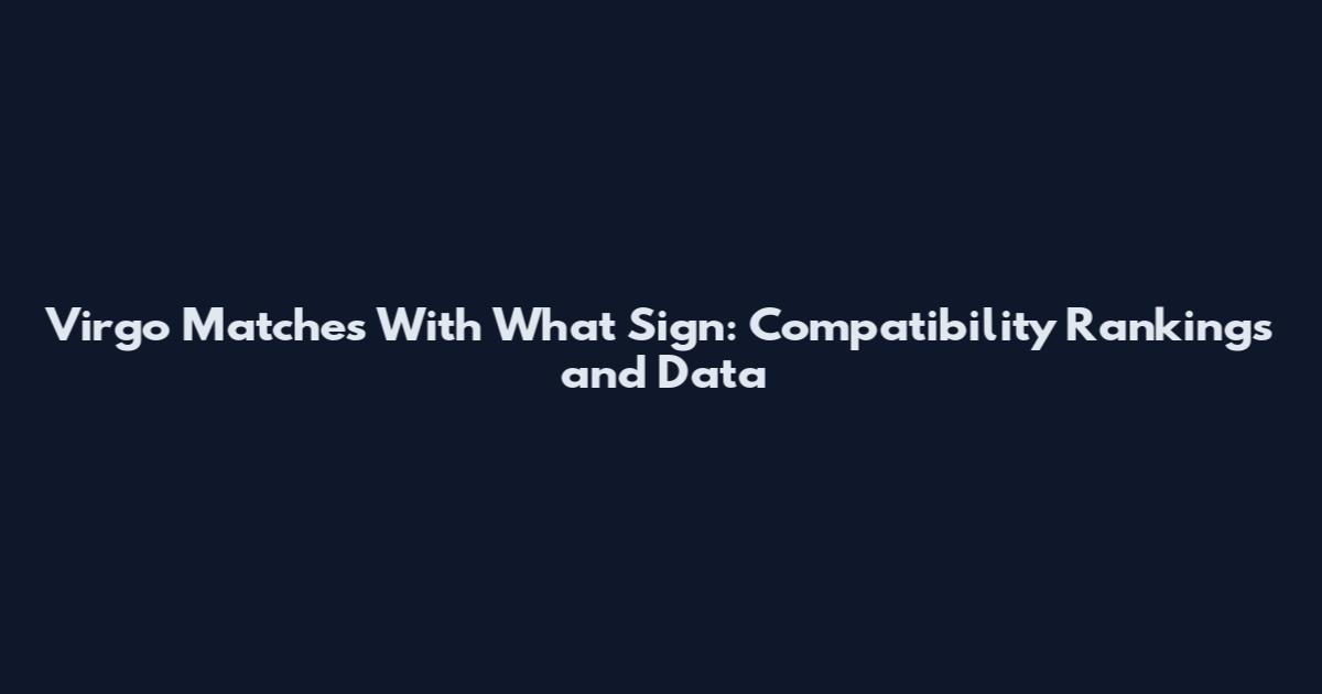 Virgo Matches With What Sign: Compatibility Rankings and Data