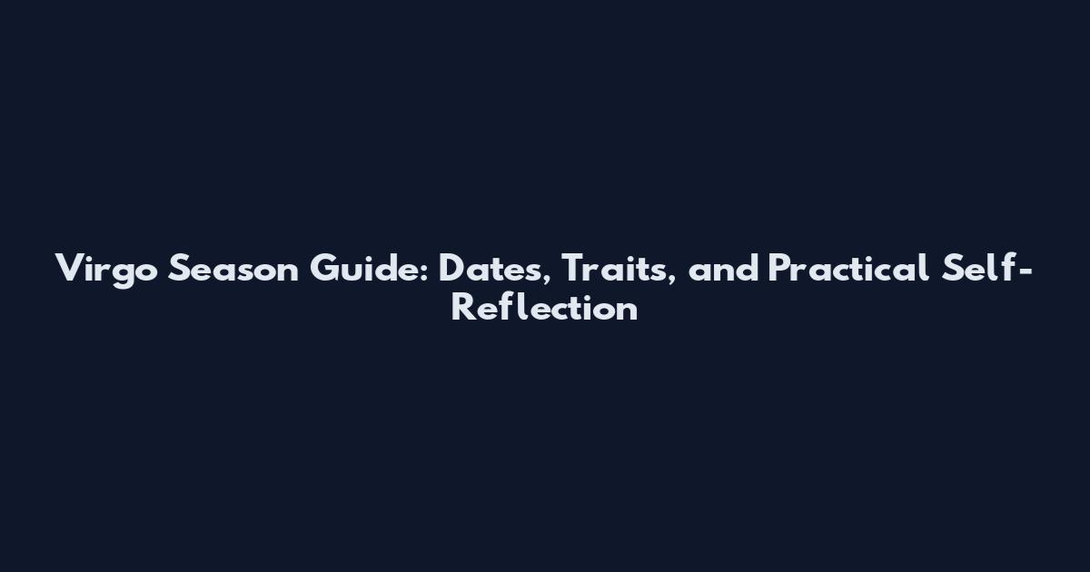 Virgo Season Guide: Dates, Traits, and Practical Self-Reflection