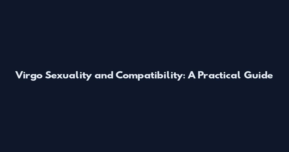 Virgo Sexuality and Compatibility: A Practical Guide