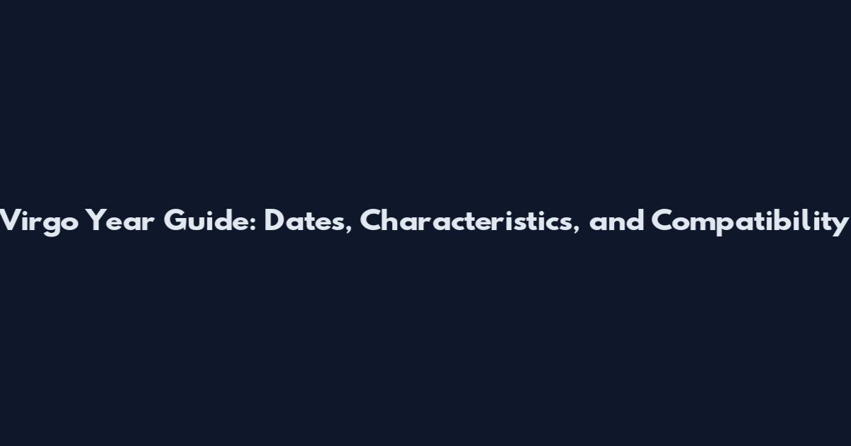 Virgo Year Guide: Dates, Characteristics, and Compatibility