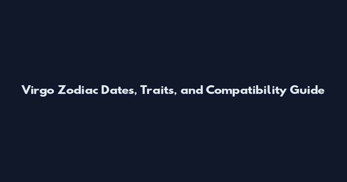 Virgo Zodiac Dates, Traits, and Compatibility Guide