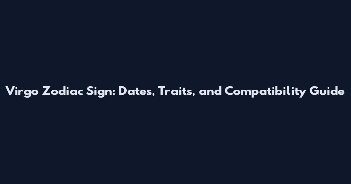 Virgo Zodiac Sign: Dates, Traits, and Compatibility Guide