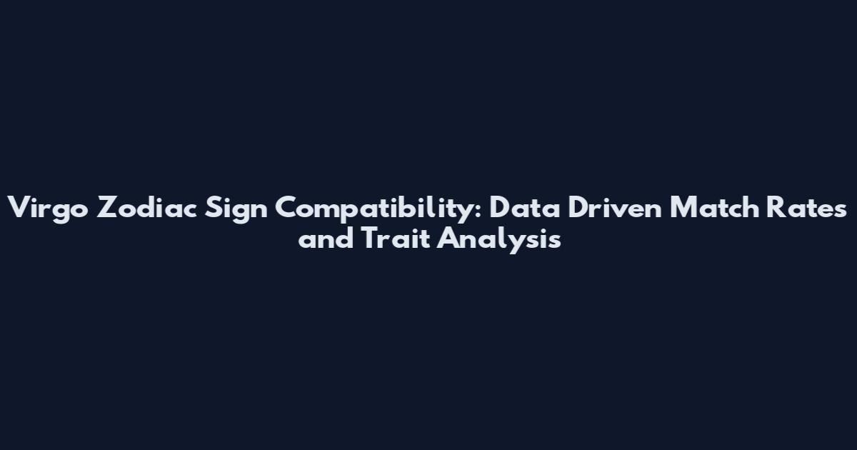 Virgo Zodiac Sign Compatibility: Data Driven Match Rates and Trait Analysis