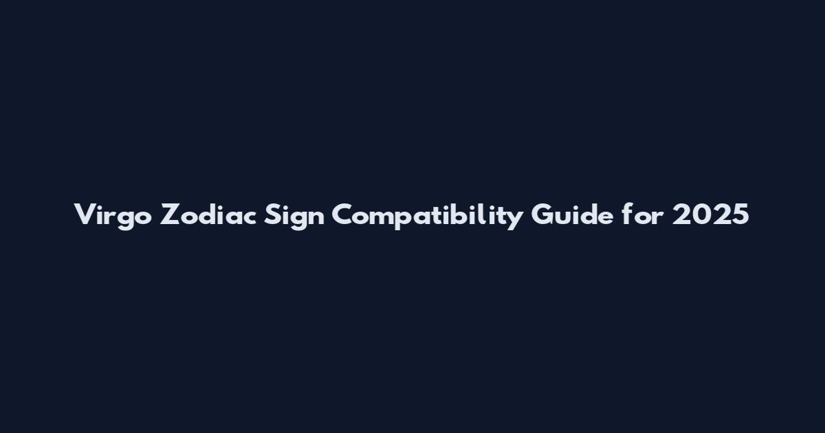 Virgo Zodiac Sign Compatibility Guide for 2025