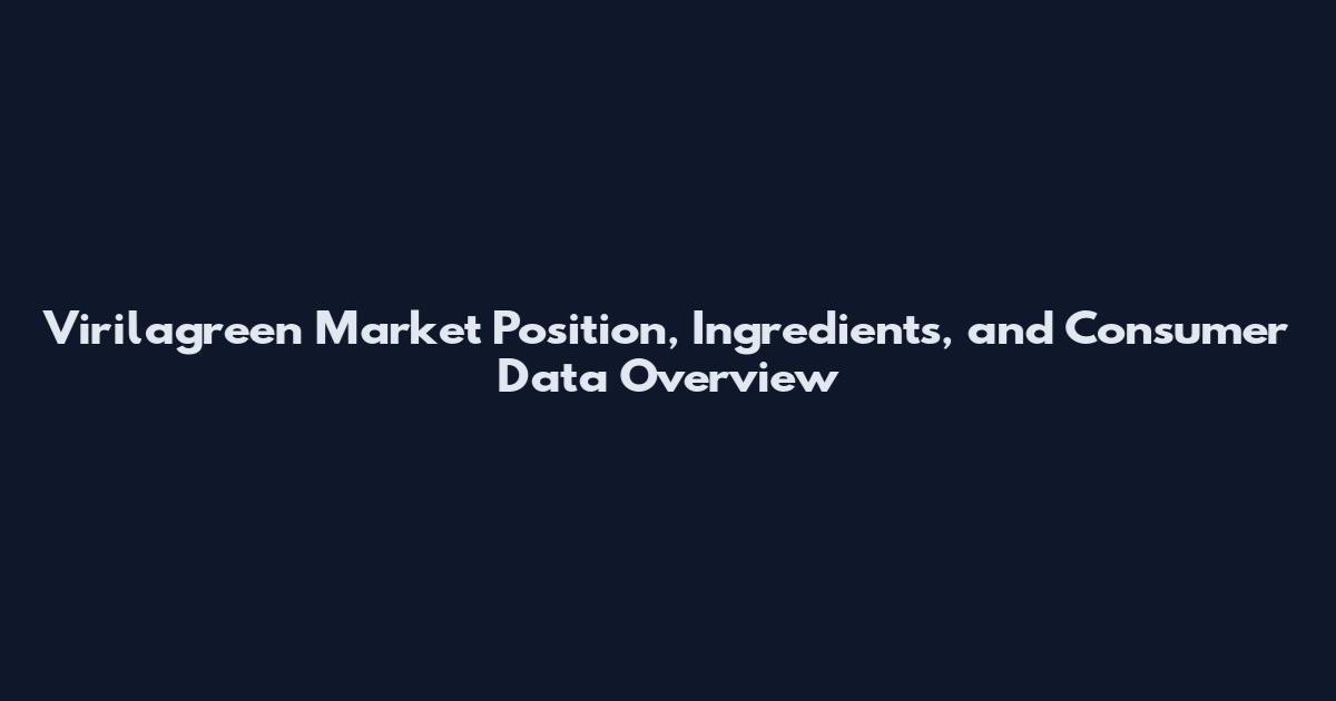 Virilagreen Market Position, Ingredients, and Consumer Data Overview