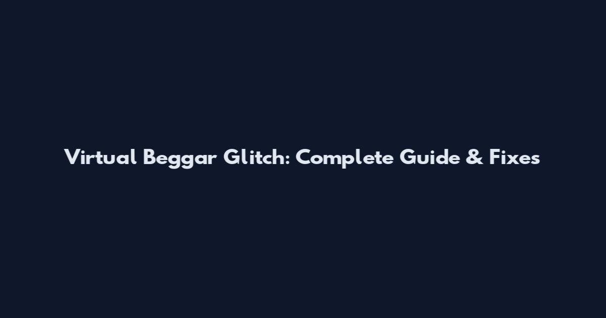 Virtual Beggar Glitch: Complete Guide & Fixes