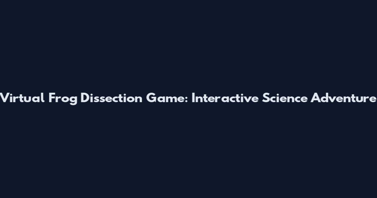 Virtual Frog Dissection Game: Interactive Science Adventure