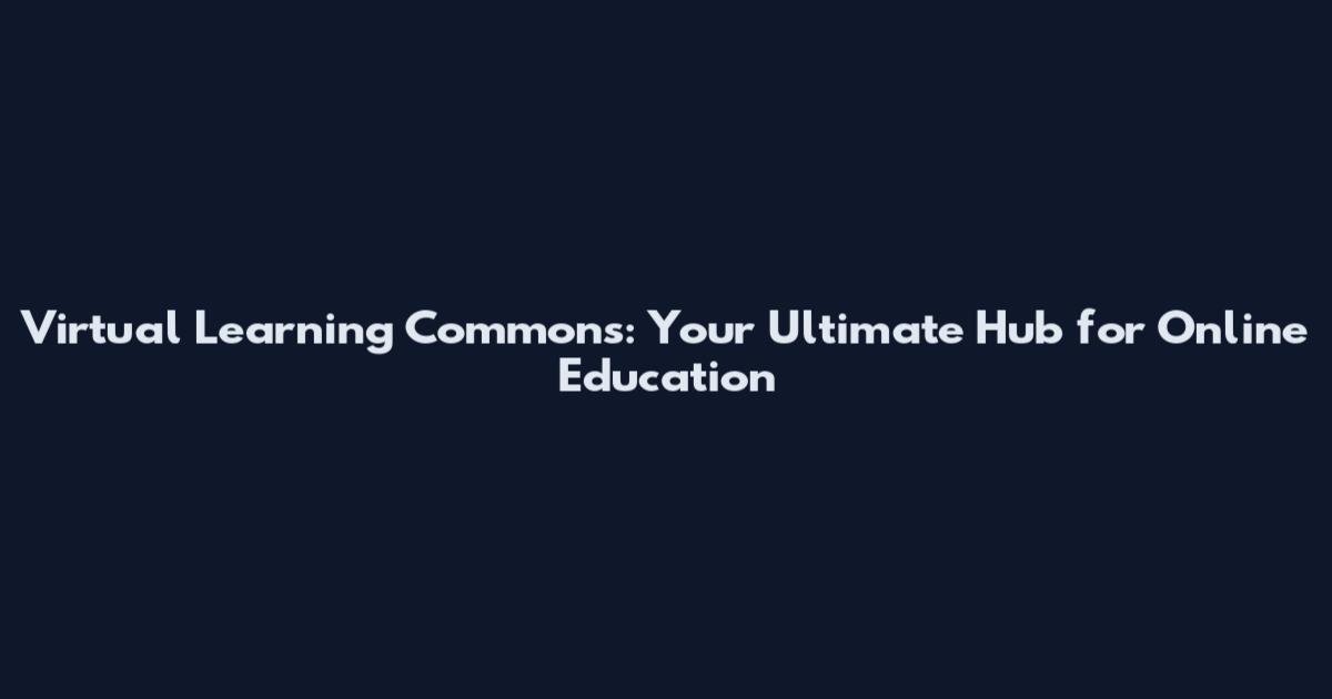Virtual Learning Commons: Your Ultimate Hub for Online Education