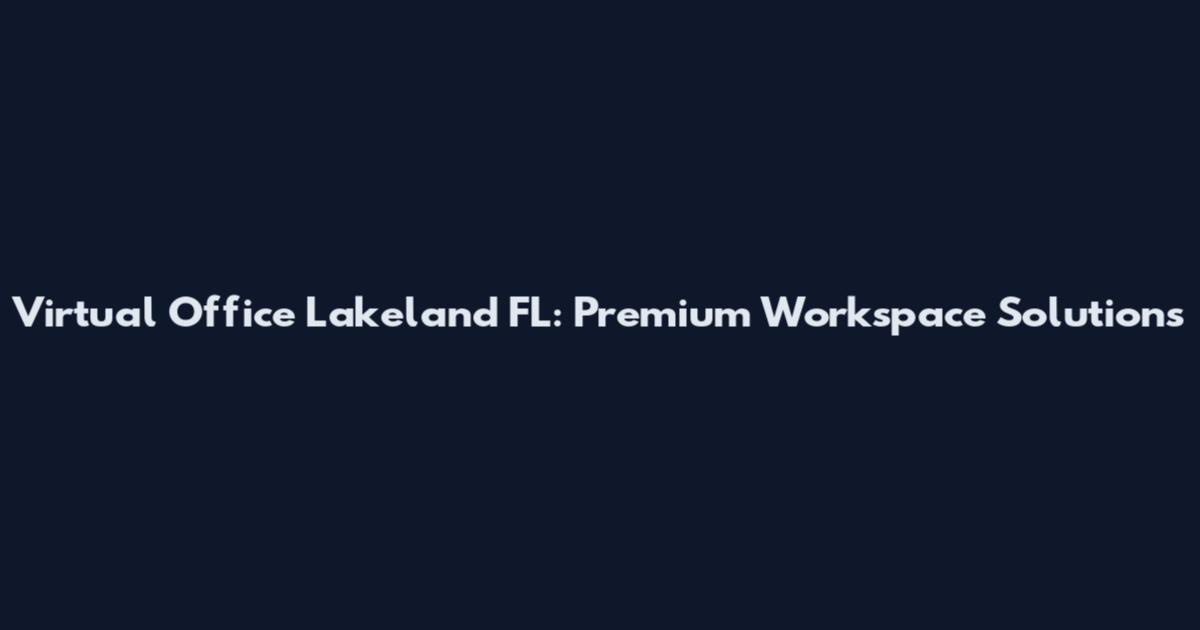 Virtual Office Lakeland FL: Premium Workspace Solutions