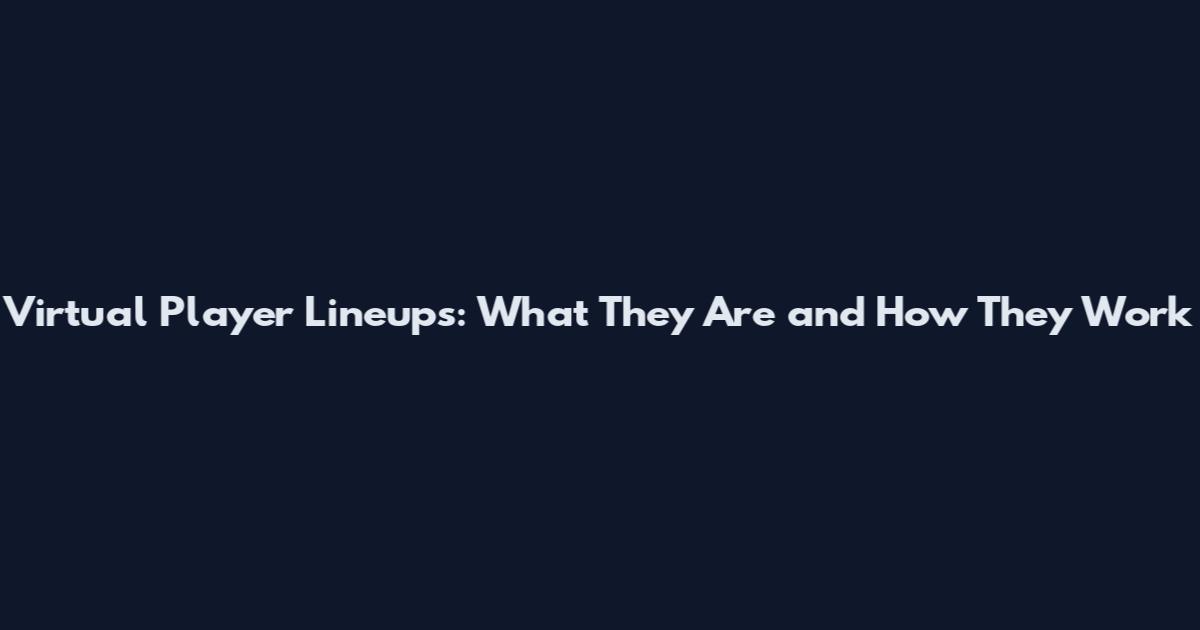 Virtual Player Lineups: What They Are and How They Work