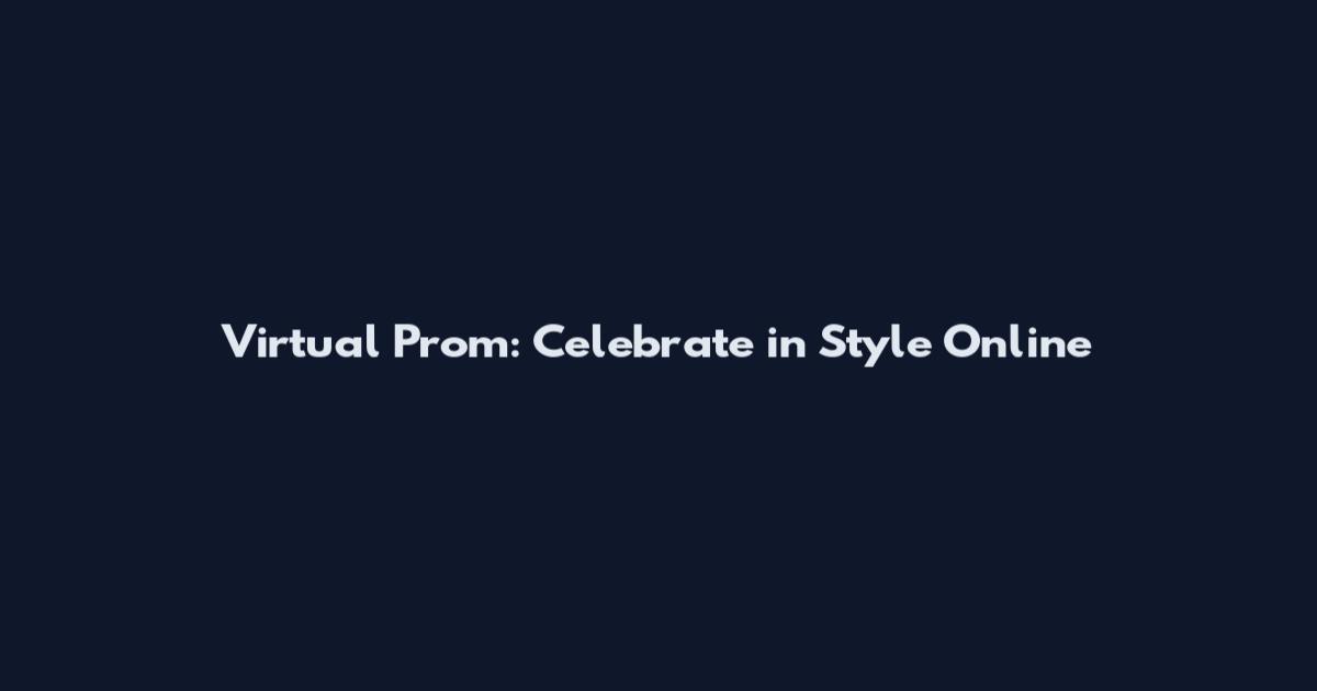 Virtual Prom: Celebrate in Style Online