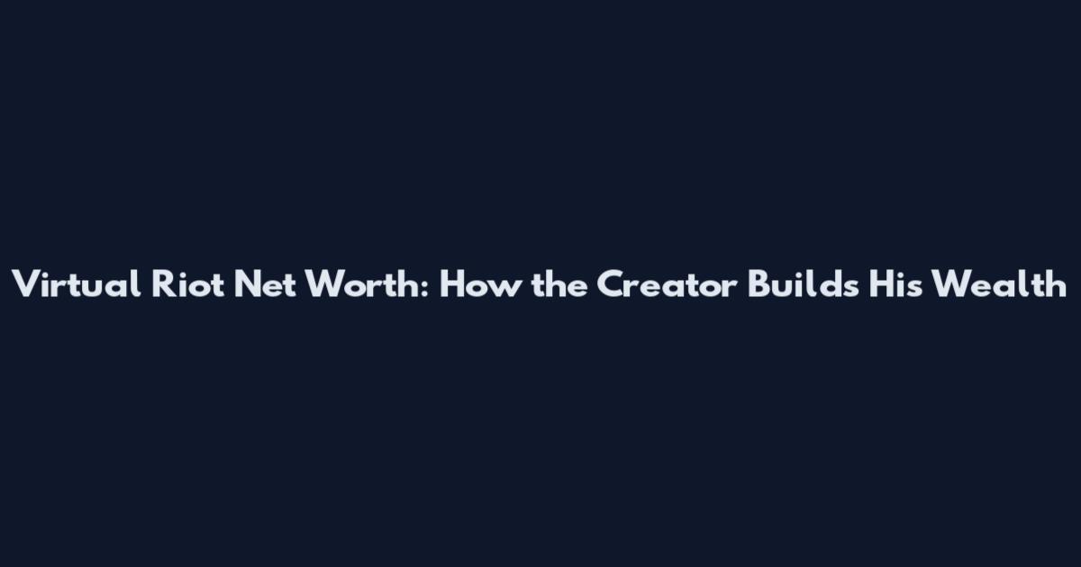Virtual Riot Net Worth: How the Creator Builds His Wealth