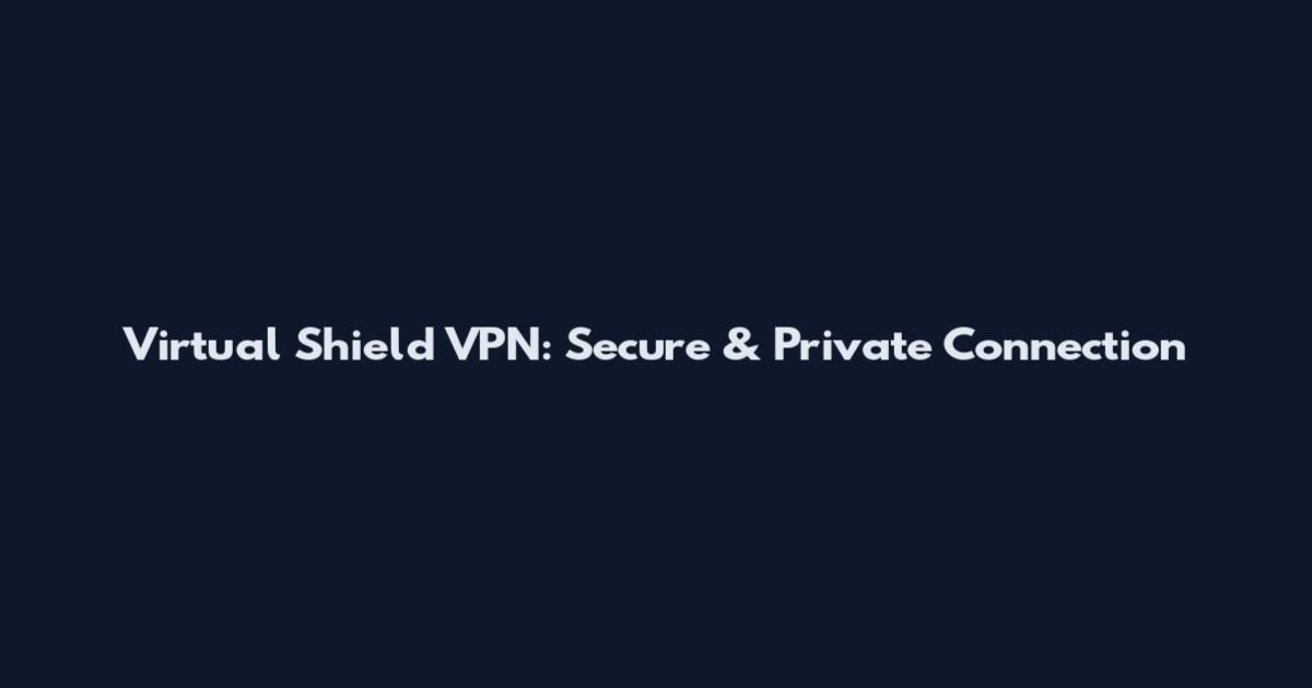 Virtual Shield VPN: Secure & Private Connection