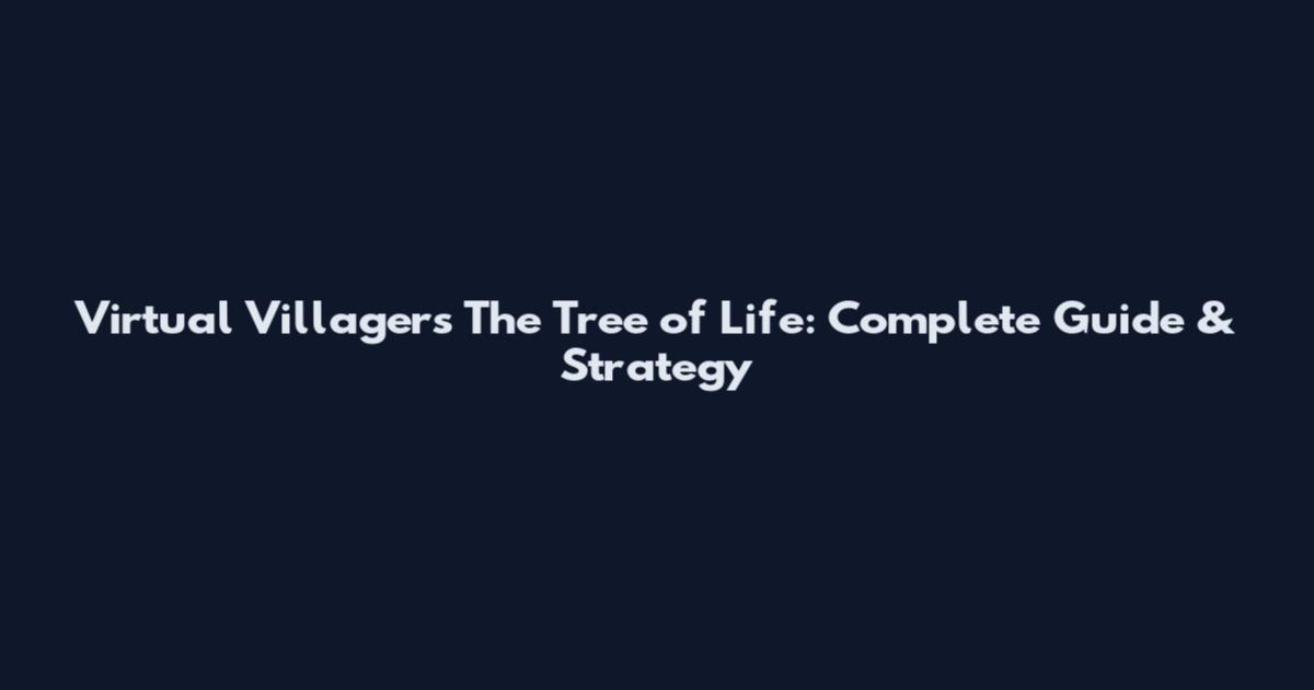 Virtual Villagers The Tree of Life: Complete Guide & Strategy
