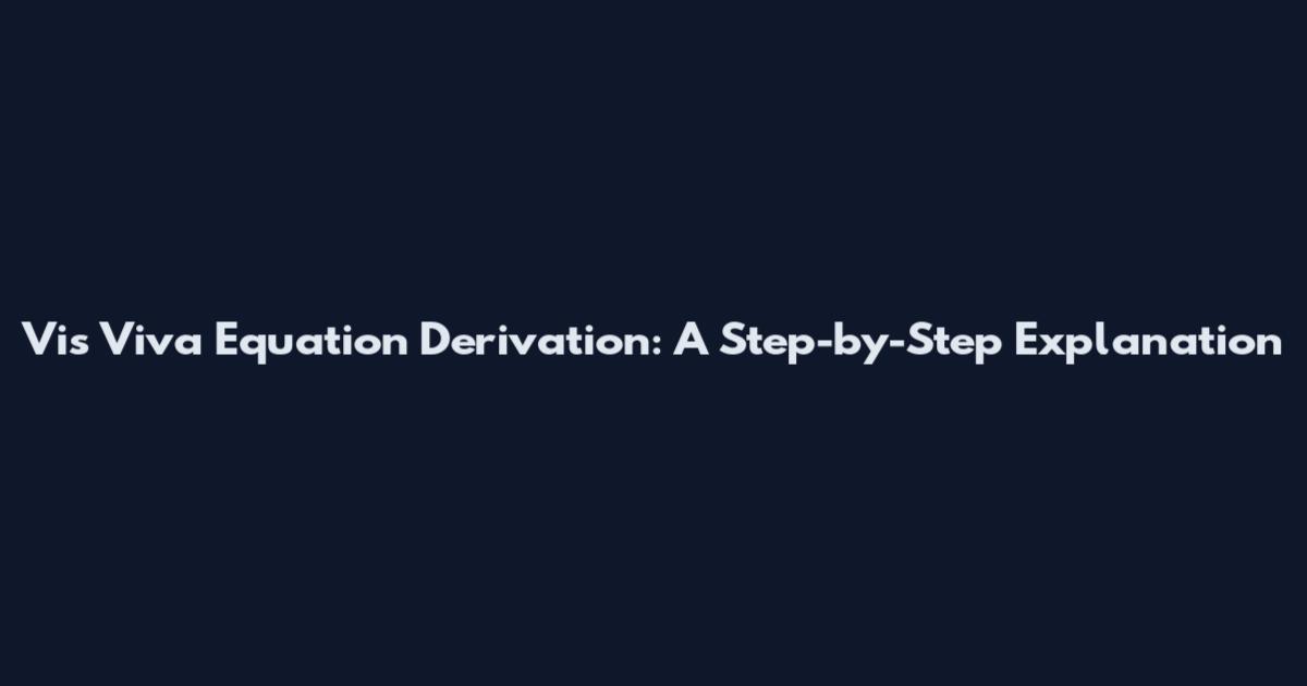 Vis Viva Equation Derivation: A Step-by-Step Explanation