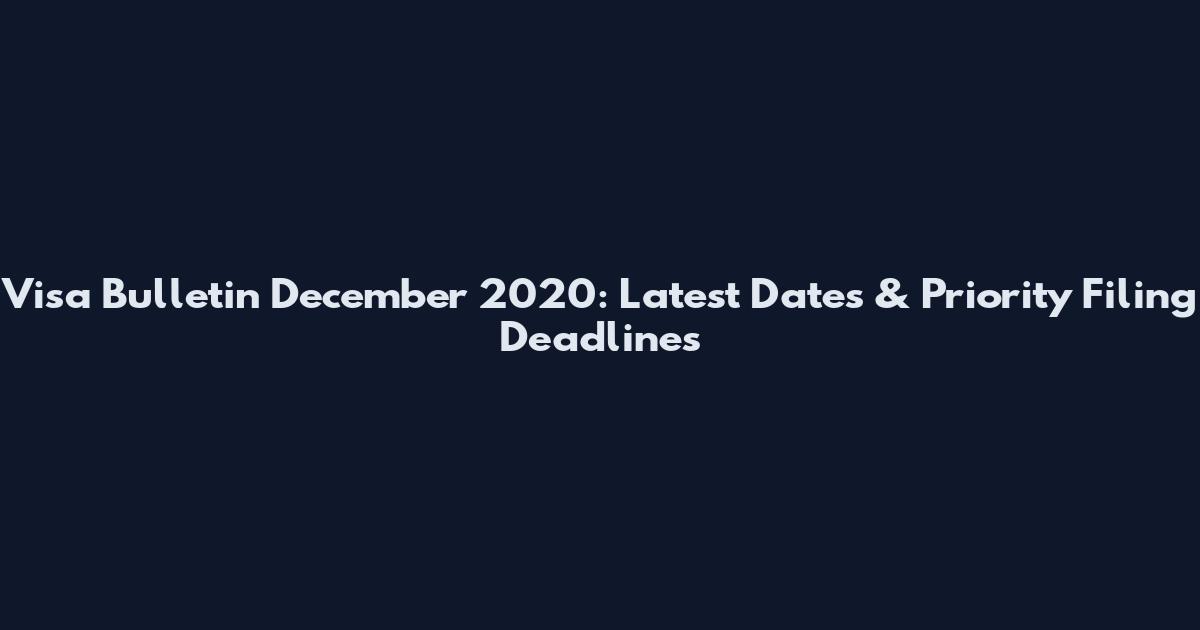 Visa Bulletin December 2020: Latest Dates & Priority Filing Deadlines
