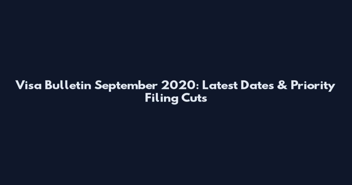 Visa Bulletin September 2020: Latest Dates & Priority Filing Cuts