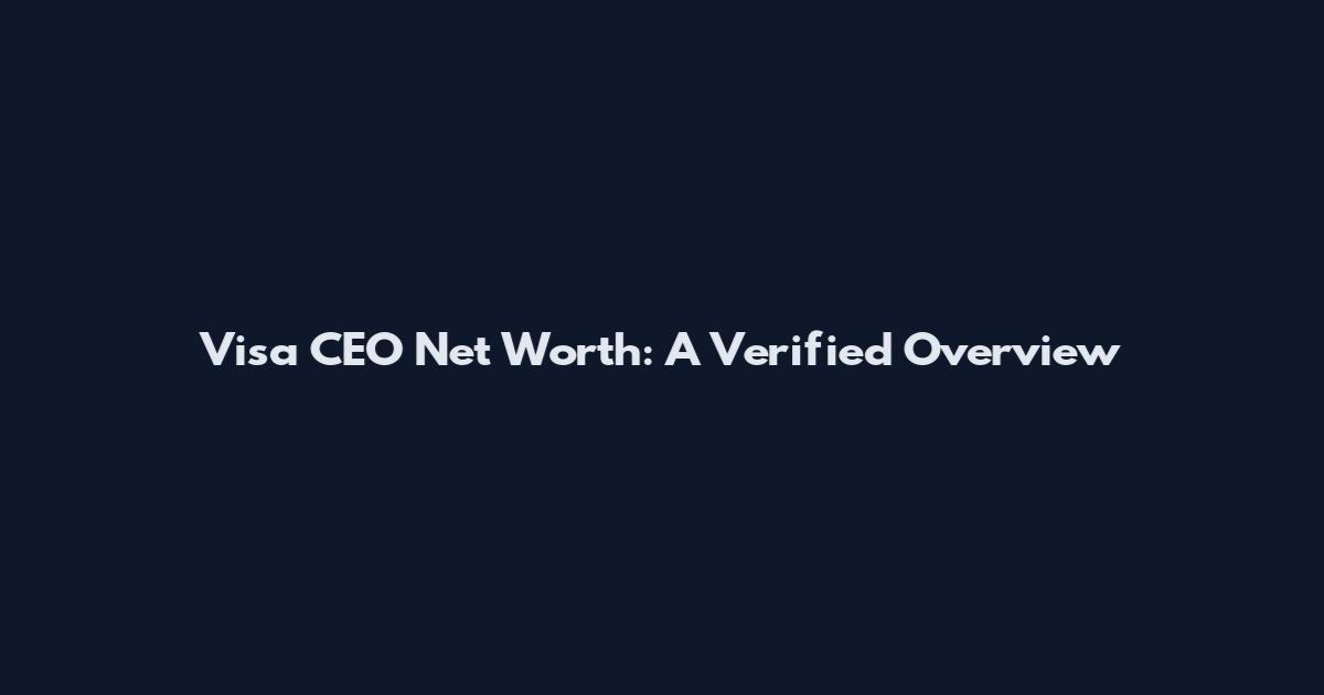 Visa CEO Net Worth: A Verified Overview