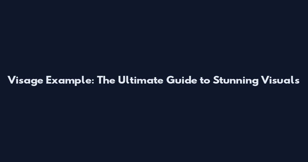 Visage Example: The Ultimate Guide to Stunning Visuals