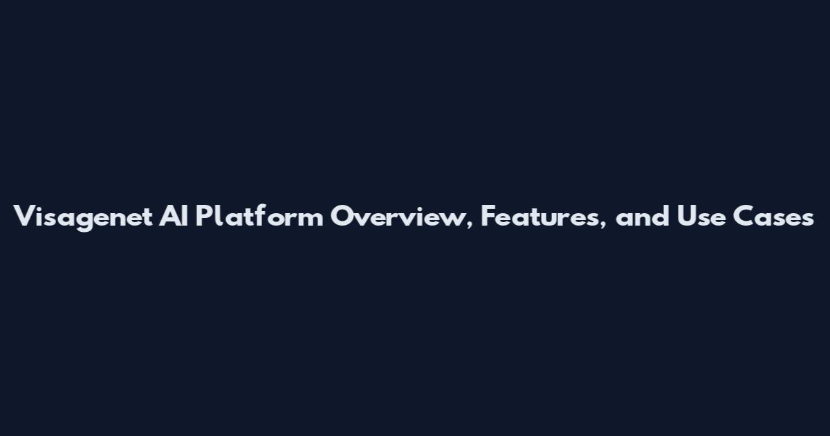 Visagenet AI Platform Overview, Features, and Use Cases