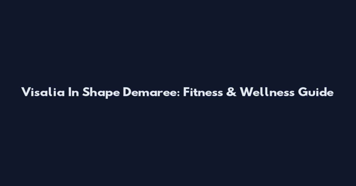 Visalia In Shape Demaree: Fitness & Wellness Guide