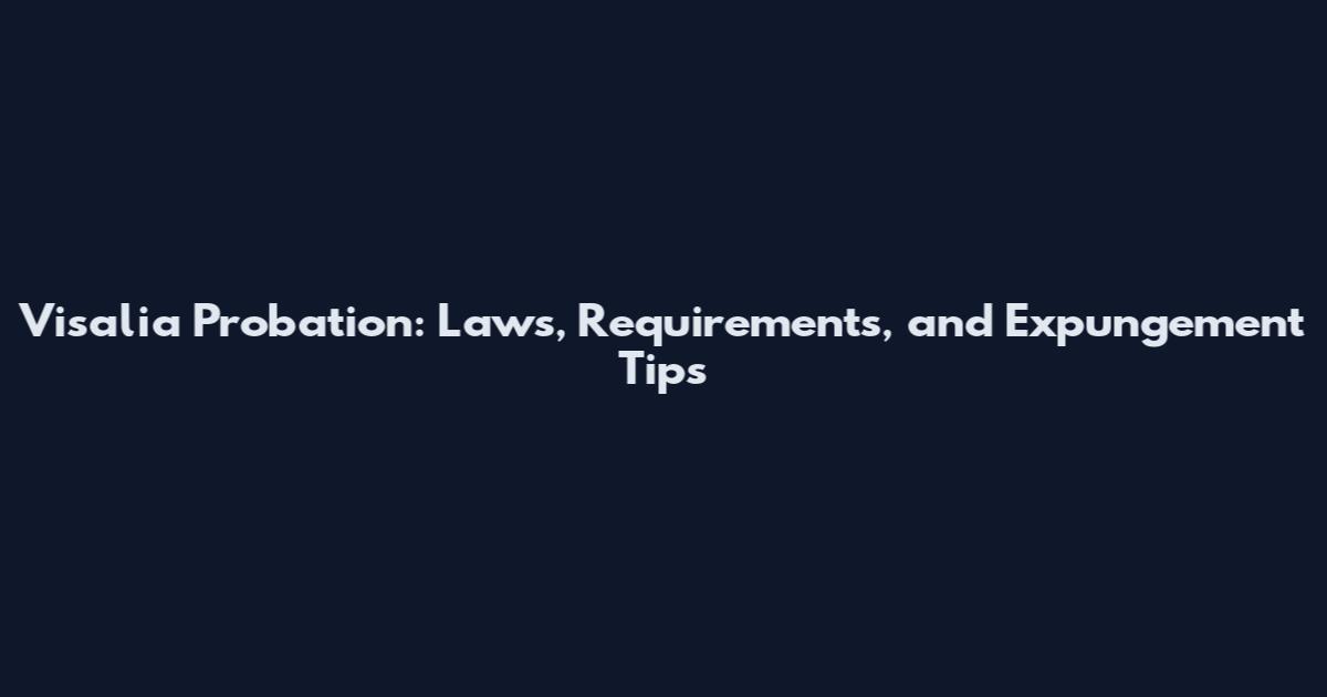 Visalia Probation: Laws, Requirements, and Expungement Tips