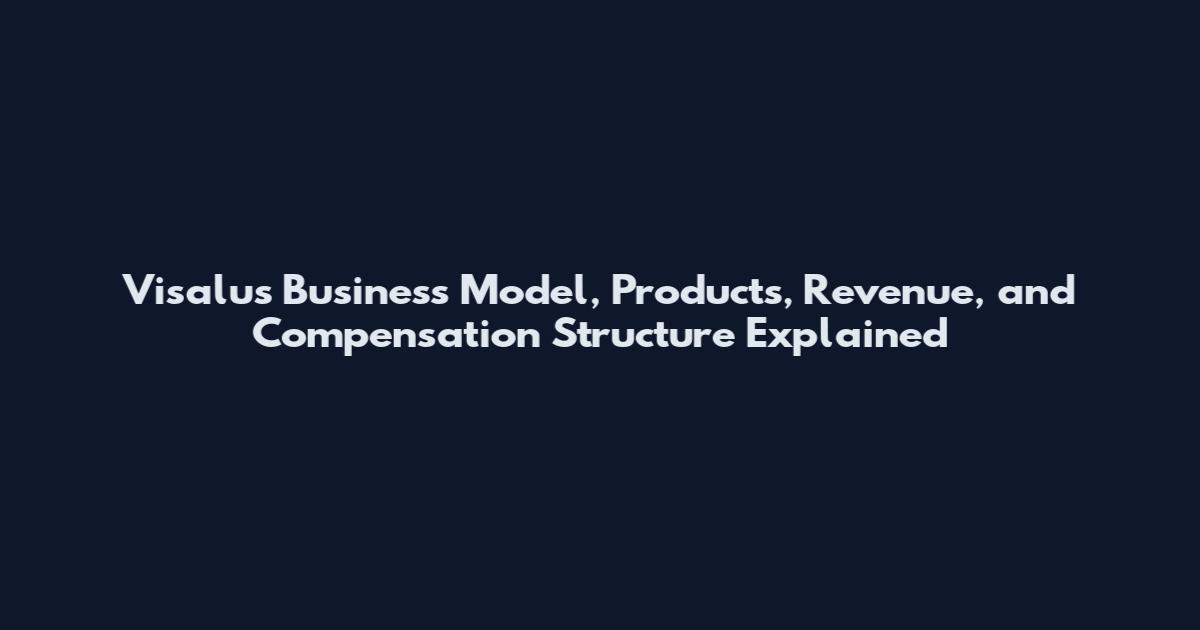 Visalus Business Model, Products, Revenue, and Compensation Structure Explained