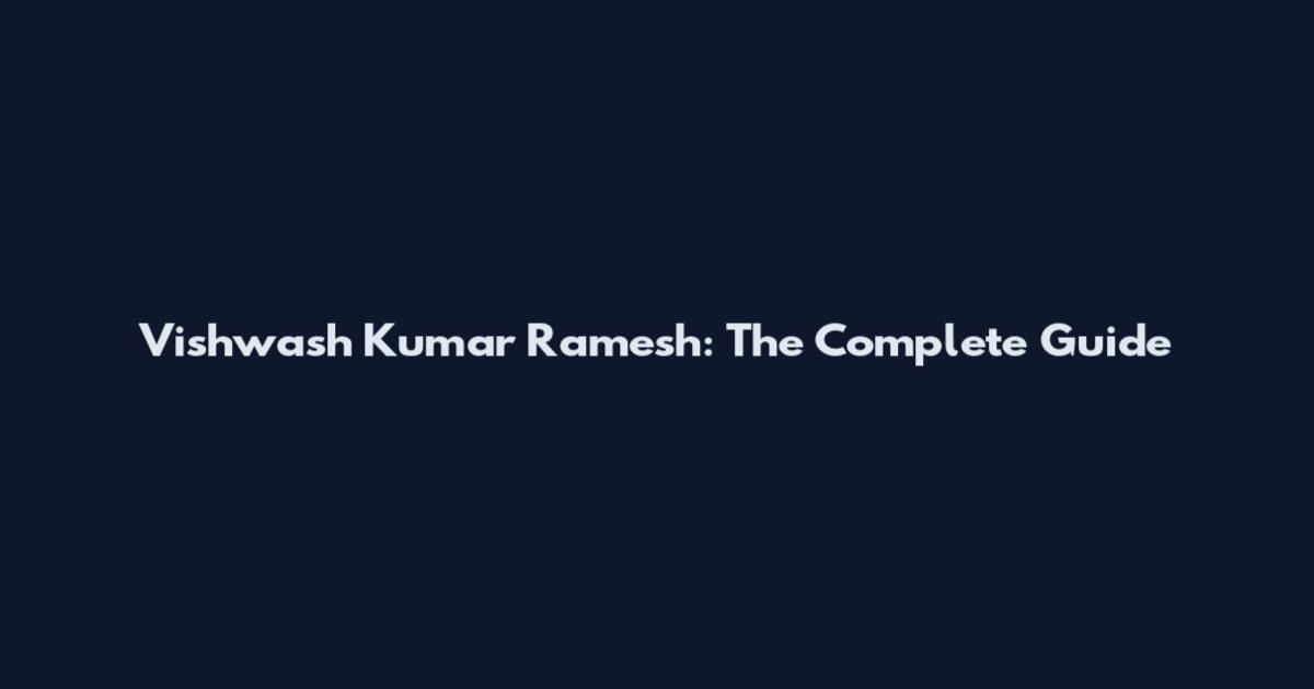Vishwash Kumar Ramesh: The Complete Guide