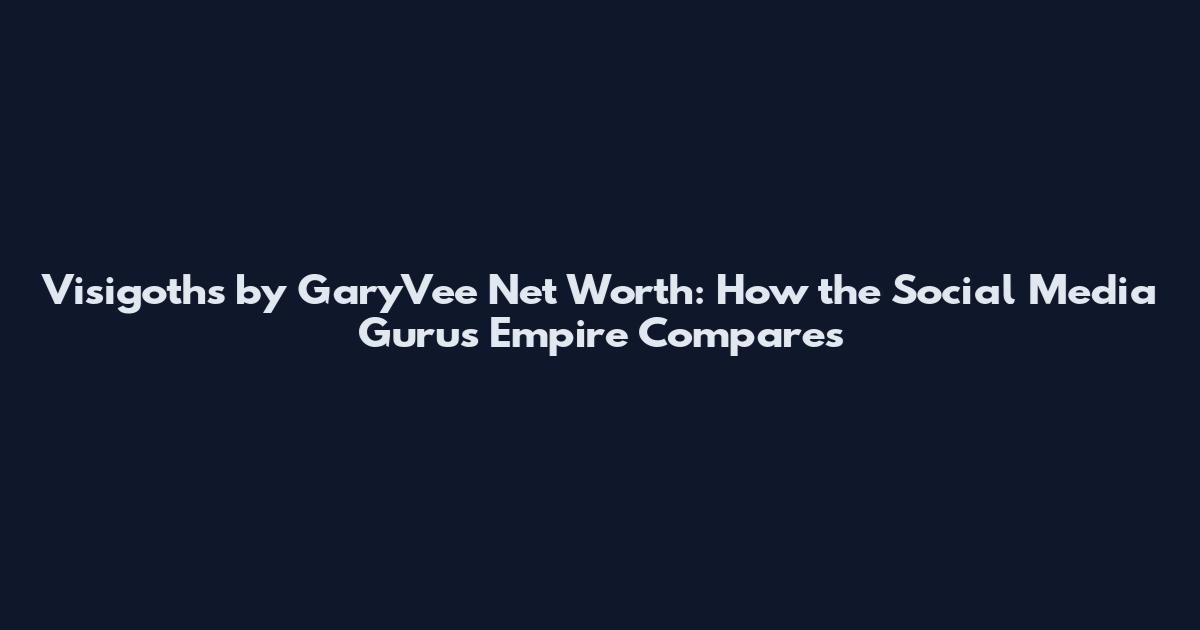Visigoths by GaryVee Net Worth: How the Social Media Guru's Empire Compares