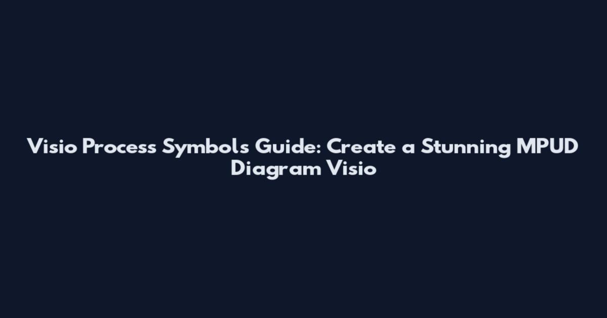 Visio Process Symbols Guide: Create a Stunning MPUD Diagram Visio