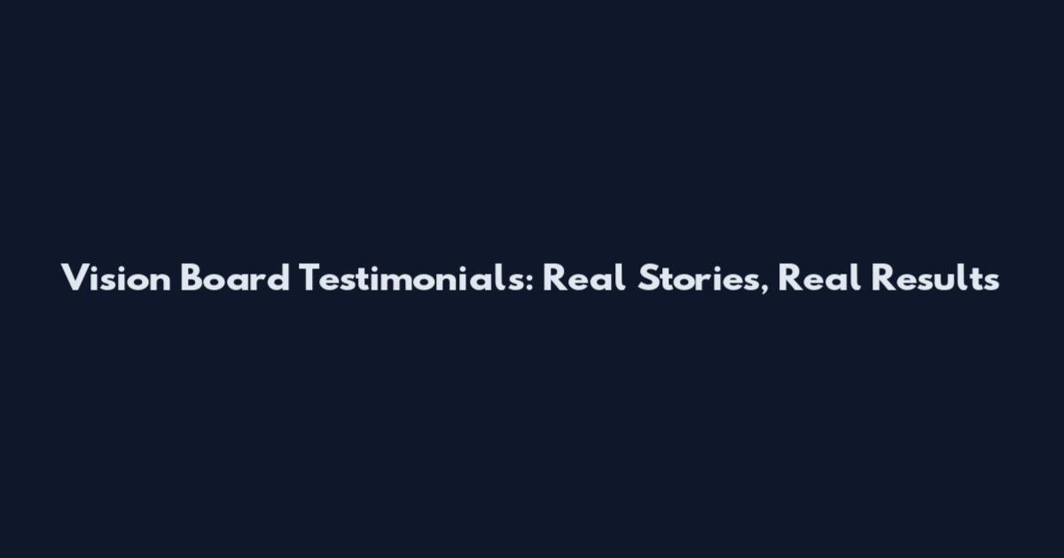 Vision Board Testimonials: Real Stories, Real Results