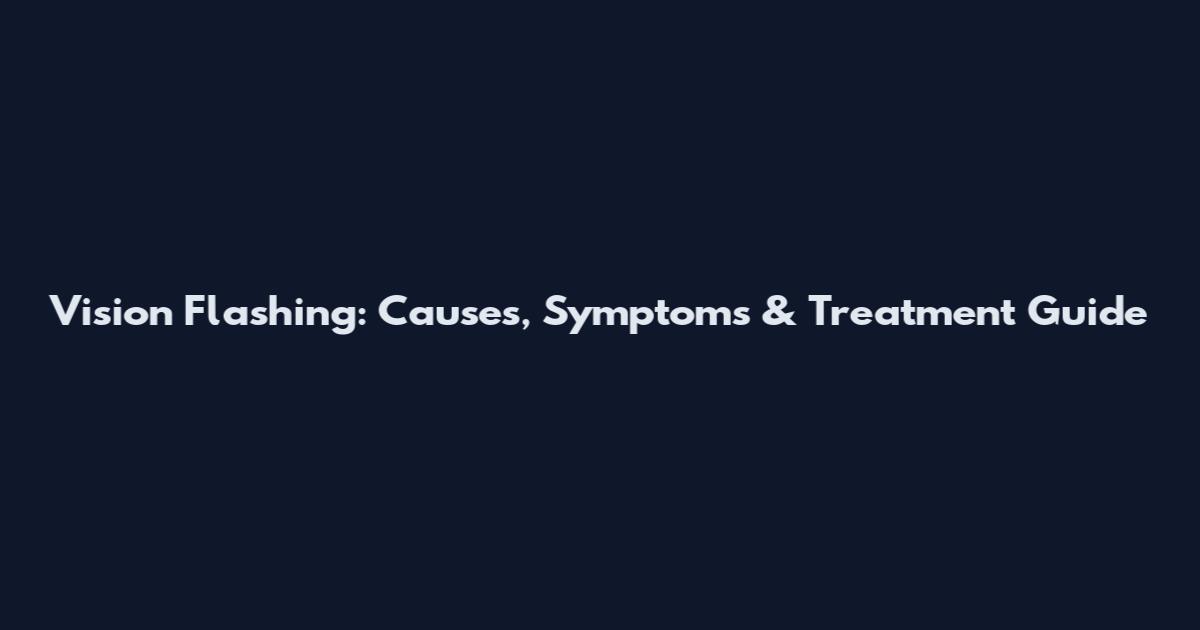 Vision Flashing: Causes, Symptoms & Treatment Guide