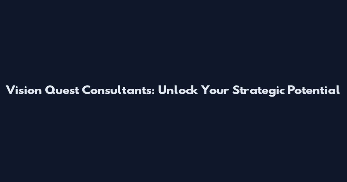 Vision Quest Consultants: Unlock Your Strategic Potential