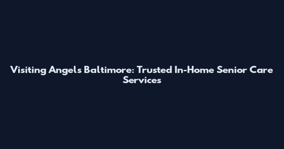 Visiting Angels Baltimore: Trusted In-Home Senior Care Services