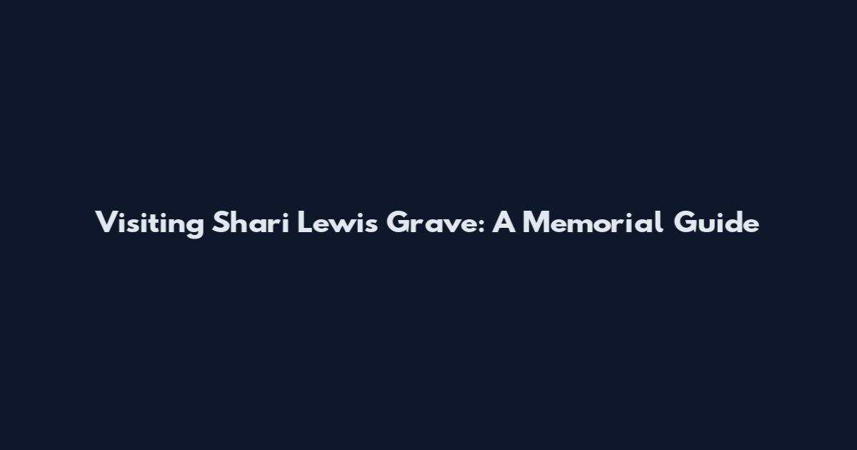 Visiting Shari Lewis' Grave: A Memorial Guide