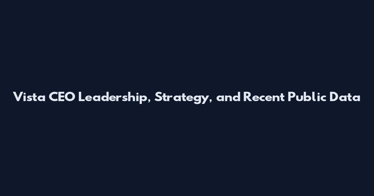 Vista CEO Leadership, Strategy, and Recent Public Data