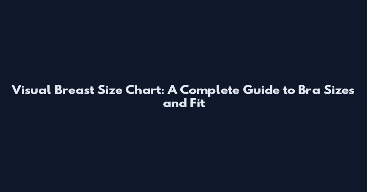 Visual Breast Size Chart: A Complete Guide to Bra Sizes and Fit