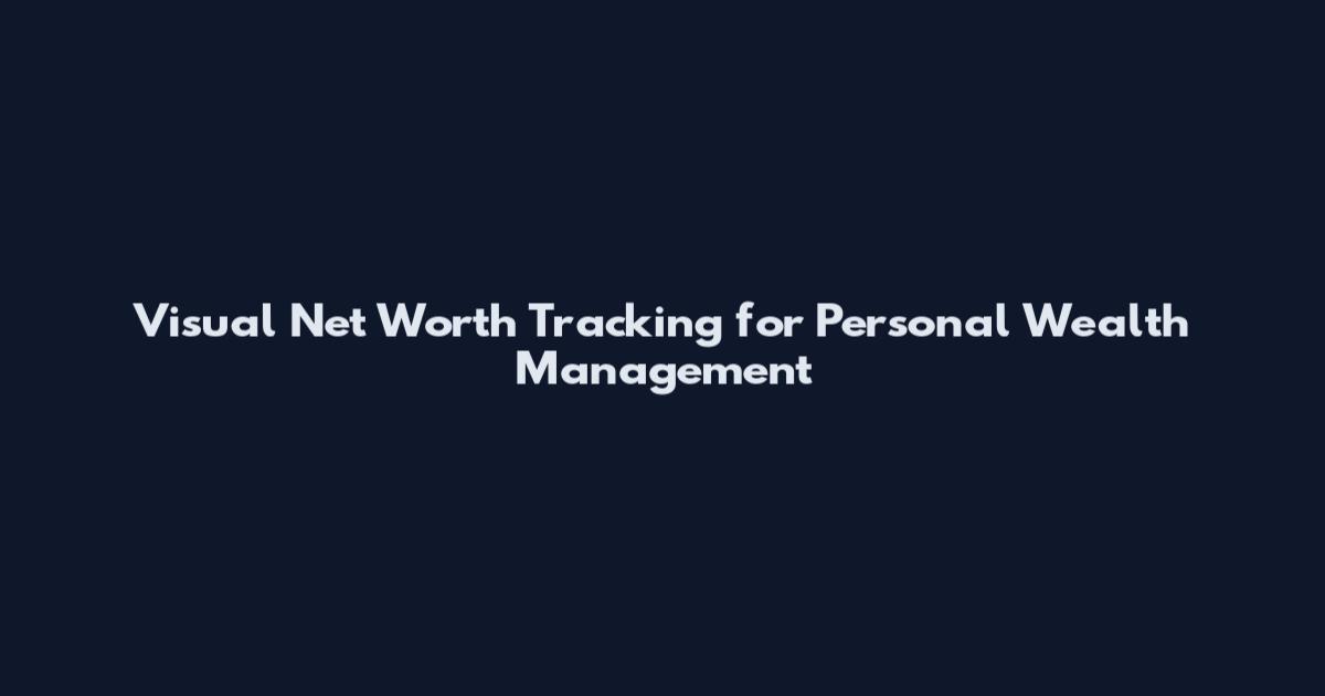 Visual Net Worth Tracking for Personal Wealth Management