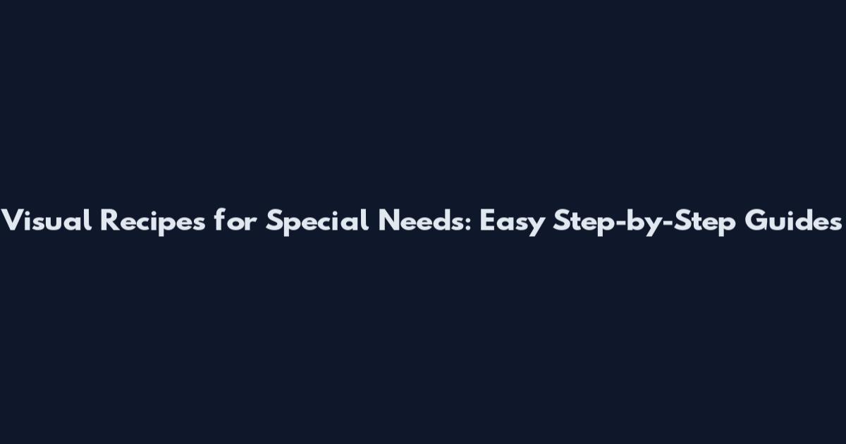 Visual Recipes for Special Needs: Easy Step-by-Step Guides
