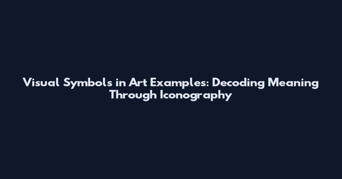 Visual Symbols in Art Examples: Decoding Meaning Through Iconography