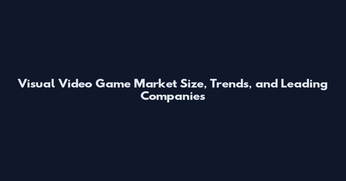 Visual Video Game Market Size, Trends, and Leading Companies