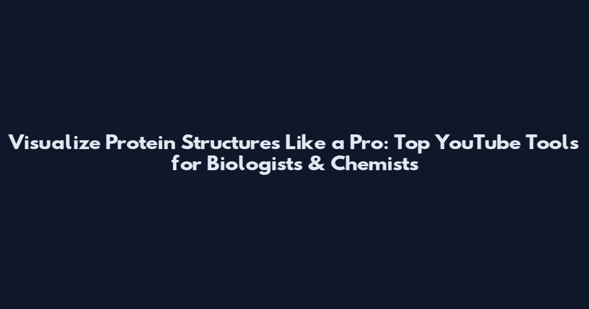 Visualize Protein Structures Like a Pro: Top YouTube Tools for Biologists & Chemists
