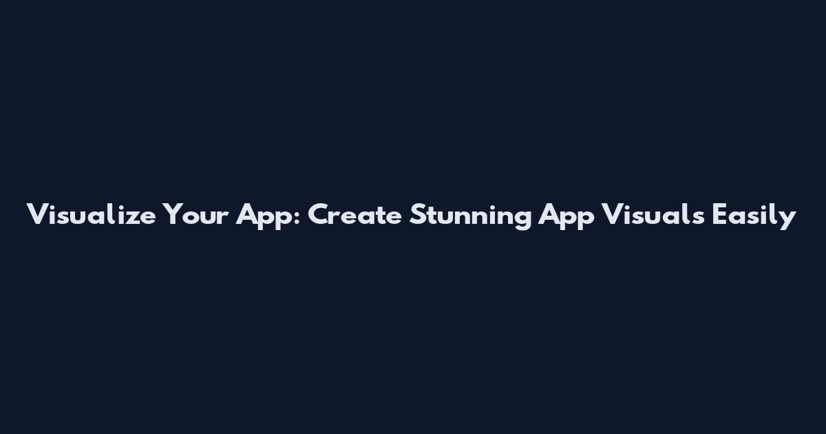 Visualize Your App: Create Stunning App Visuals Easily