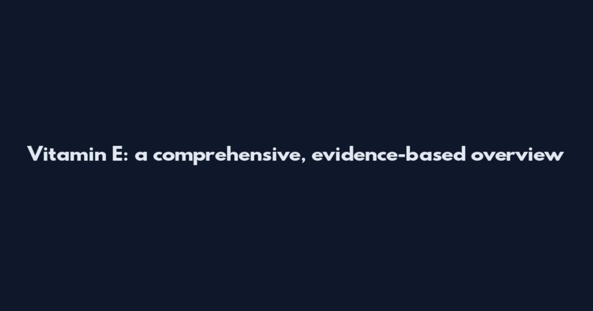 Vitamin E: a comprehensive, evidence-based overview