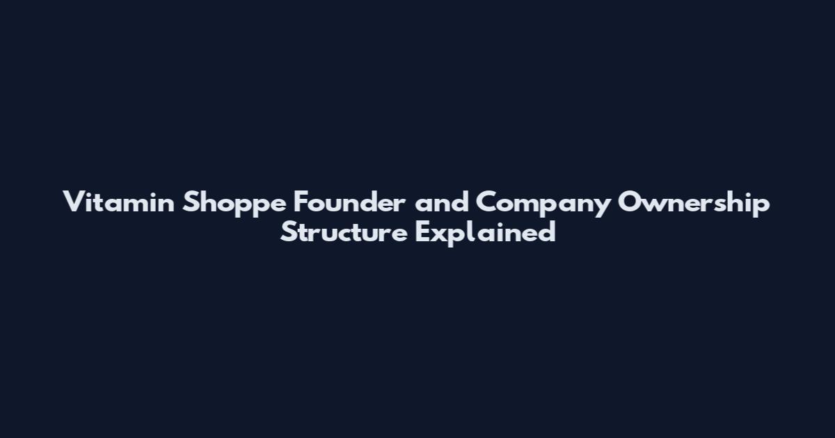 Vitamin Shoppe Founder and Company Ownership Structure Explained