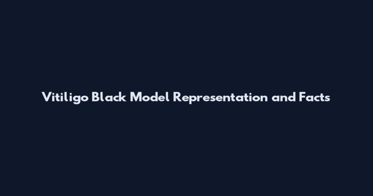 Vitiligo Black Model Representation and Facts