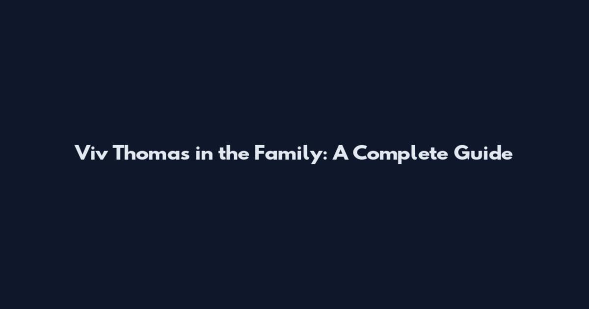 Viv Thomas in the Family: A Complete Guide