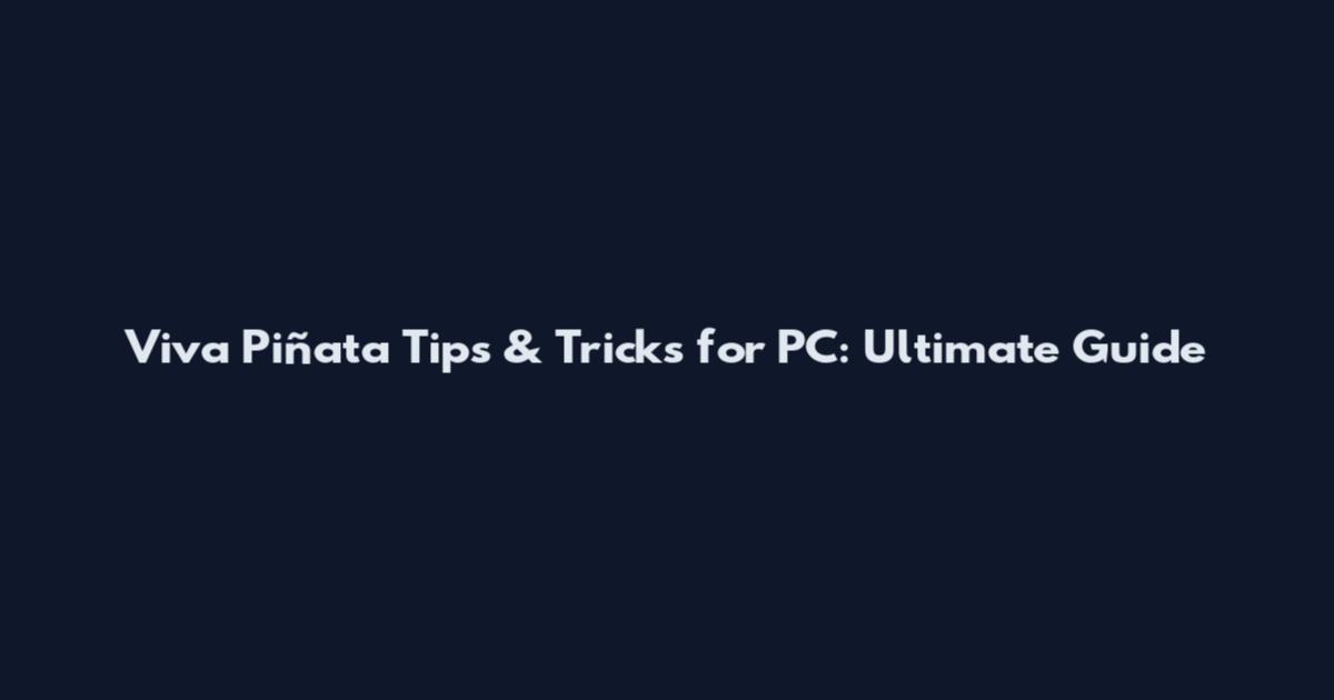 Viva Piñata Tips & Tricks for PC: Ultimate Guide