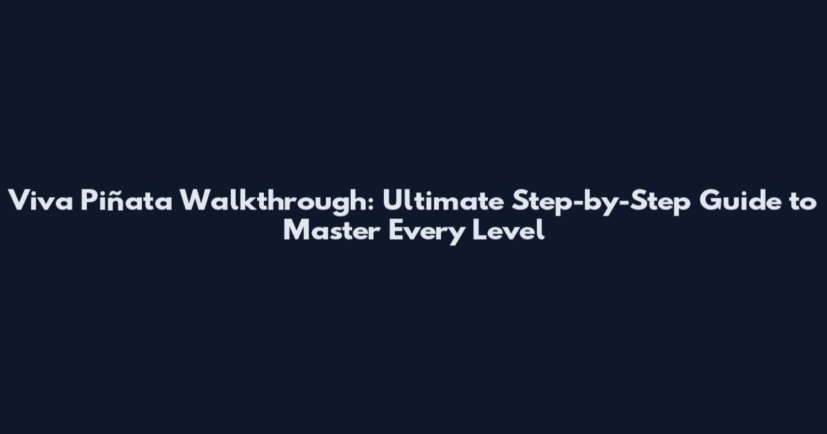 Viva Piñata Walkthrough: Ultimate Step-by-Step Guide to Master Every Level