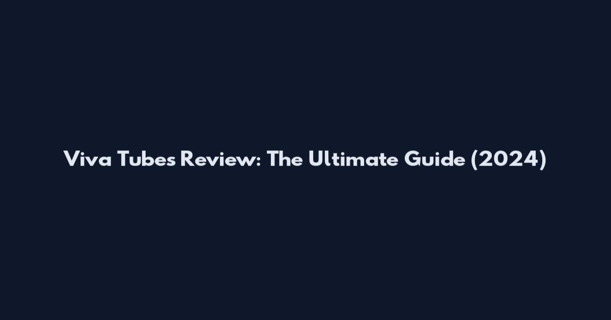 Viva Tubes Review: The Ultimate Guide (2024)